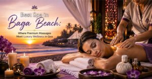 Read more about the article Best Spa in Baga Beach: Where Premium Massages Meet Luxury Wellness in Goa