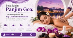 Read more about the article Best Spa in Panjim Goa: Goa Massage Spa Is the Top Choice for Relaxation